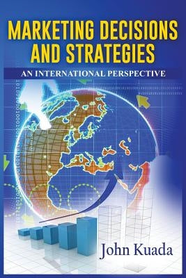 Marketing Decisions and Strategies: An International Perspective by Kuada, John