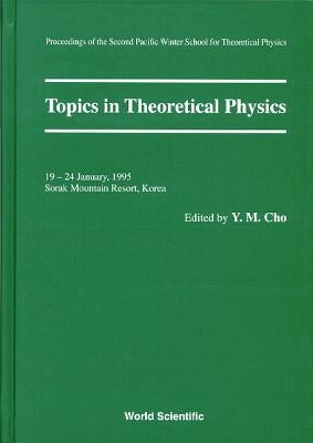 Topics in Theoretical Physics - Proceedings of the Second Pacific Winter for Theoretical Physics by Cho, Yongmin
