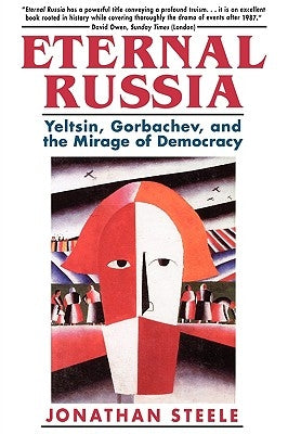 Eternal Russia: Yeltsin, Gorbachev, and the Mirage of Democracy by Steele, Jonathan