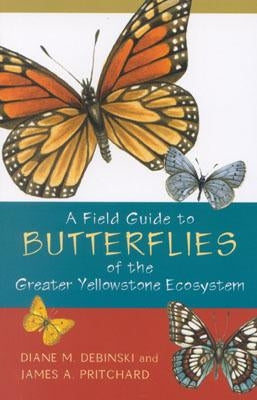 A Field Guide to Butterflies of the Greater Yellowstone Ecosystem by Debinski, Diane M.