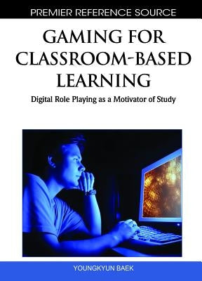 Gaming for Classroom-Based Learning: Digital Role Playing as a Motivator of Study by Baek, Young Kyun