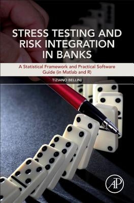 Stress Testing and Risk Integration in Banks: A Statistical Framework and Practical Software Guide (in MATLAB and R) by Bellini, Tiziano
