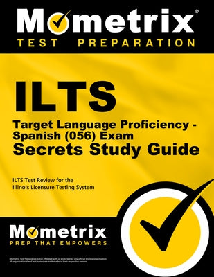 ILTS Target Language Proficiency - Spanish (056) Exam Secrets Study Guide: ILTS Test Review for the Illinois Licensure Testing System by Mometrix Illinois Teacher Certification