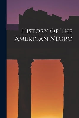 History Of The American Negro by Anonymous