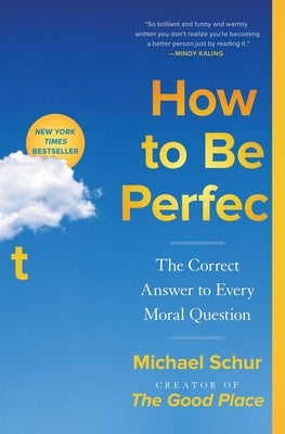How to Be Perfect: The Correct Answer to Every Moral Question by Schur, Michael