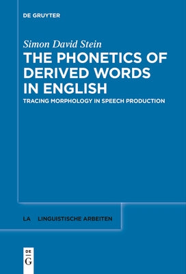 The Phonetics of Derived Words in English: Tracing Morphology in Speech Production by Stein, Simon David