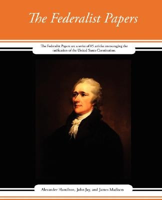 The Federalist Papers by Alexander Hamilton, John Jay and James