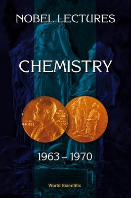 Nobel Lectures in Chemistry, Vol 4 (1963-1970) by Nobel Foundation