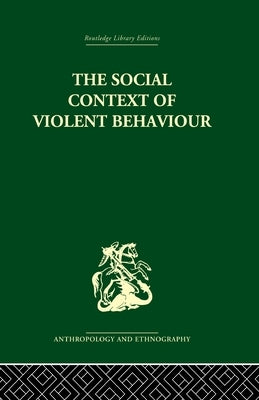 The Social Context of Violent Behaviour: A Social Anthropological Study in an Israeli Immigrant Town by Marx, Emanuel
