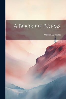A Book of Poems by Nesbit, Wilbur D. 1871-1927