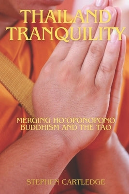Thailand Tranquility: Merging Ho'oponopono Buddhism And The Tao by Cartledge, Stephen
