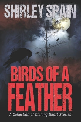 Birds of a Feather: A Collection of Chilling Short Stories by Spain, Shirley