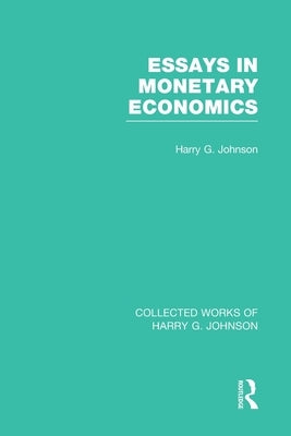 Essays in Monetary Economics (Collected Works of Harry Johnson) by Johnson, Harry