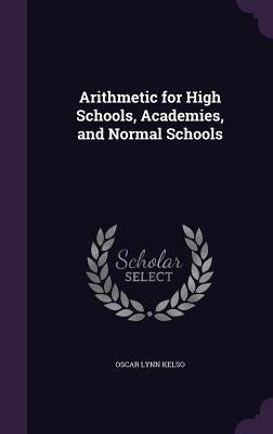 Arithmetic for High Schools, Academies, and Normal Schools by Kelso, Oscar Lynn