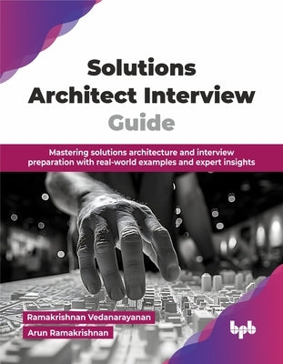Solutions Architect Interview Guide: Mastering solutions architecture and interview preparation with real-world examples and expert insights (English by Vedanarayanan, Ramakrishnan