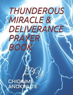 Thunderous Miracle & Deliverance Prayer Book: Self Deliverance by Anokwute, Chidinma