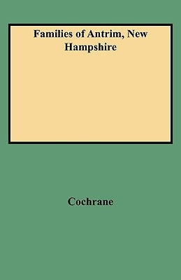 Families of Antrim, New Hampshire by Cochrane, W. R.