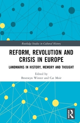 Reform, Revolution and Crisis in Europe: Landmarks in History, Memory and Thought by Winter, Bronwyn