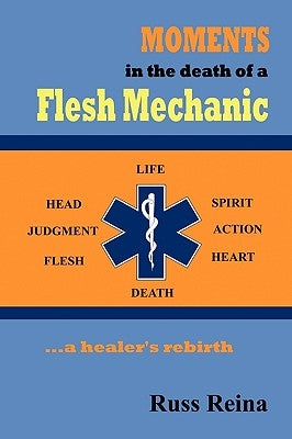 Moments in the Death of a Flesh Mechanic ... a healer's rebirth by Reina, Russ