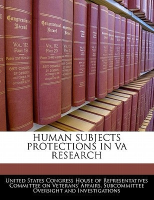 Human Subjects Protections in Va Research by United States Congress House of Represen