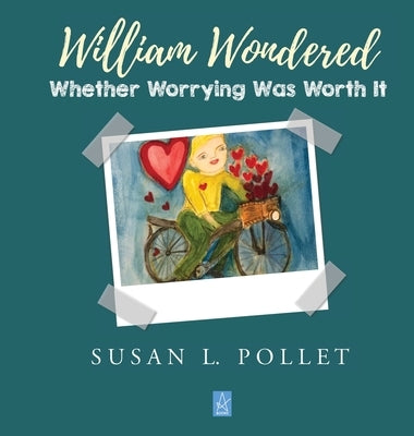 William Wondered Whether Worrying Was Worth It by Pollet, Susan L.