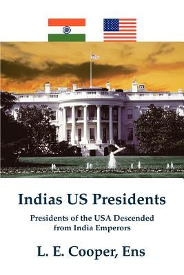 Indias Us Presidents: Presidents of the USA Descended from India Emperors by Cooper Ens, L. E.