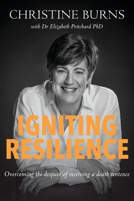 Igniting Resilience: Overcoming the despair of receiving a death sentence by Burns, Christine