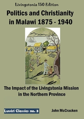 Politics and Christianity in Malawi 1875 - 1940 by McCracken, Juliet Clough