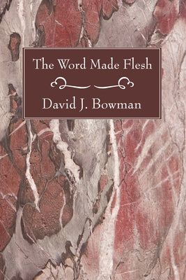 The Word Made Flesh by Bowman, David J.