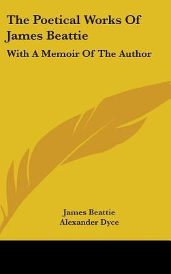 The Poetical Works Of James Beattie: With A Memoir Of The Author by Beattie, James