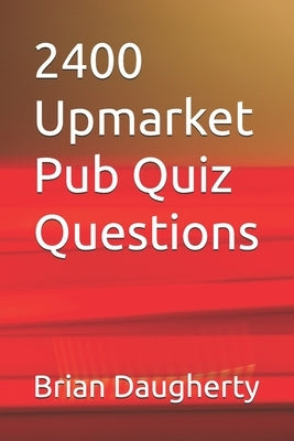 2400 Upmarket Pub Quiz Questions by Daugherty, Brian