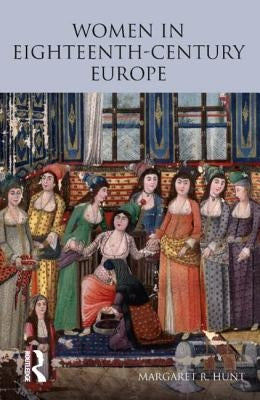 Women in Eighteenth Century Europe by Hunt, Margaret