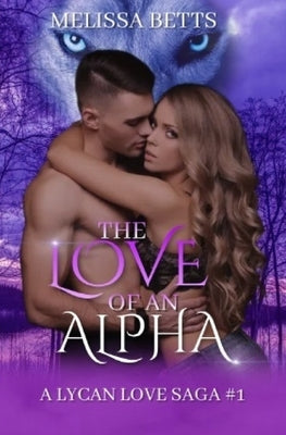 The Love Of An Alpha: A Lycan Love Saga by Betts, Melissa