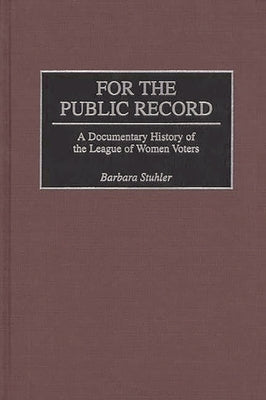 For the Public Record: A Documentary History of the League of Women Voters by Stuhler, Barbara