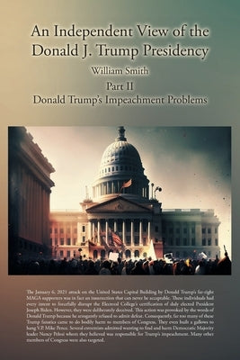 An Independent View of the Donald J. Trump Presidency: Part II Donald Trump's Impeachment Problems by Smith, William