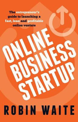 Online Business Startup - The entrepreneur's guide to launching a fast, lean and profitable online venture by Waite, Robin