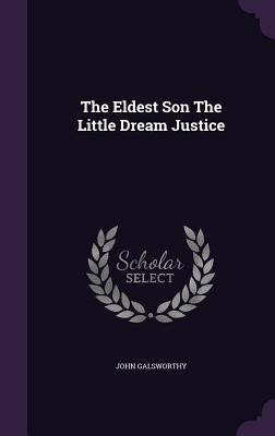 The Eldest Son The Little Dream Justice by Galsworthy, John