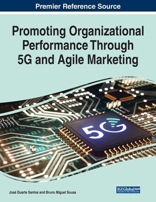 Promoting Organizational Performance Through 5G and Agile Marketing by Santos, José Duarte