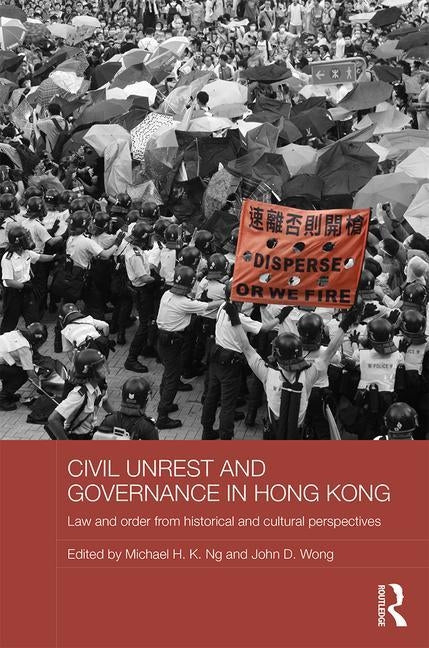 Civil Unrest and Governance in Hong Kong: Law and Order from Historical and Cultural Perspectives by Ng, Michael H. K.