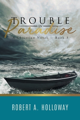 Trouble in Paradise: A Christian Novel - Book 3 by Robert a Holloway