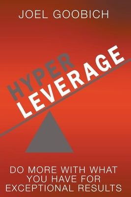 HyperLeverage: Do More With What You Have For Exceptional Results by Goobich, Joel
