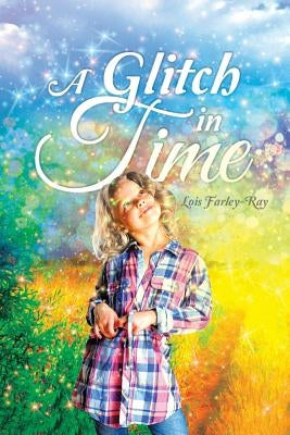 A Glitch in Time by Farley-Ray, Lois