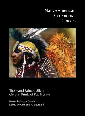 Native American Ceremonial Dancers: The Hand Painted Silver Gelatin Prints of Kay Franke" by Franke, Kay