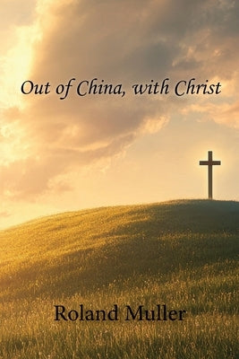 Out of China, with Christ by Muller, Roland