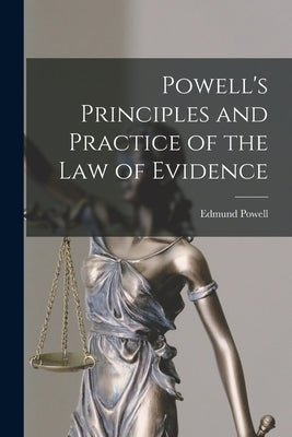 Powell's Principles and Practice of the Law of Evidence by Powell, Edmund