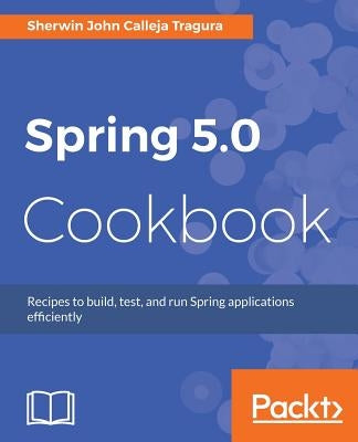 Spring 5.0 Cookbook by Tragura, Sherwin John Calleja