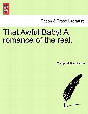 That Awful Baby! a Romance of the Real. by Brown, Campbell Rae