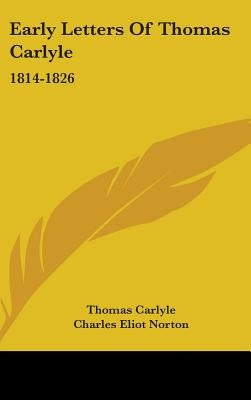 Early Letters Of Thomas Carlyle: 1814-1826 by Carlyle, Thomas