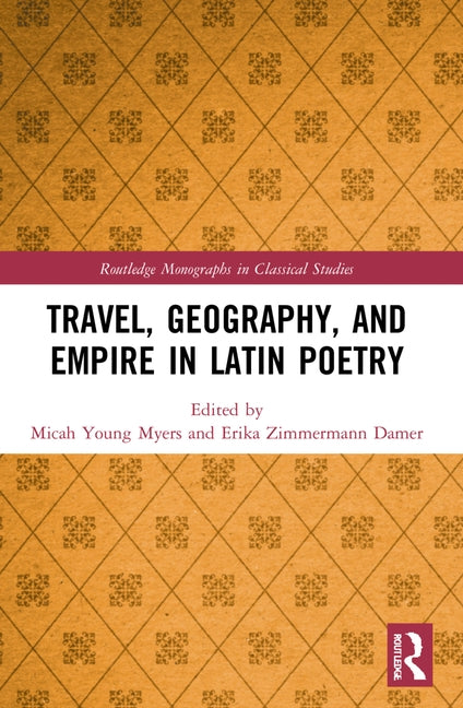 Travel, Geography, and Empire in Latin Poetry by Young Myers, Micah
