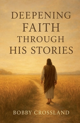 Deepening Faith Through His Stories by Crossland, Bobby